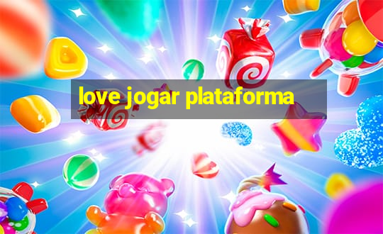 love jogar plataforma