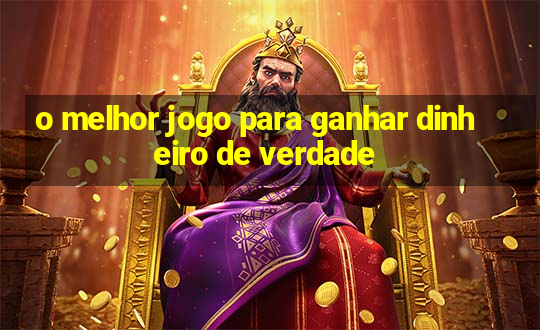 o melhor jogo para ganhar dinheiro de verdade