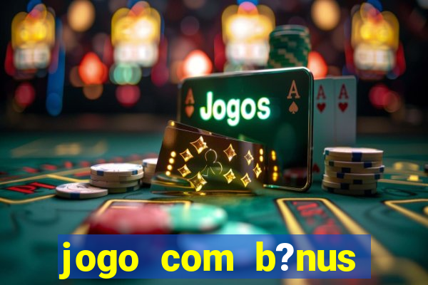 jogo com b?nus para ganhar dinheiro