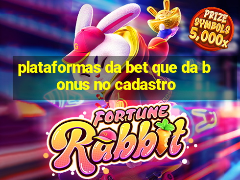 plataformas da bet que da bonus no cadastro