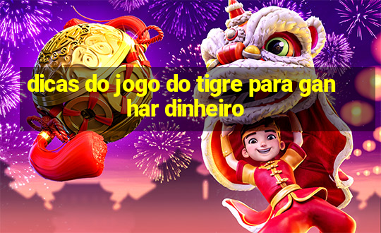 dicas do jogo do tigre para ganhar dinheiro