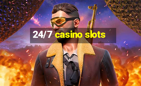 24/7 casino slots