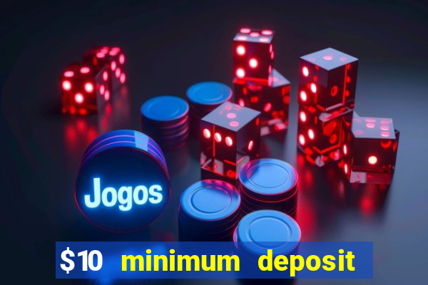 $10 minimum deposit online casinos