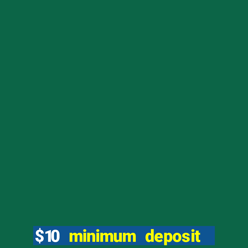 $10 minimum deposit online casinos