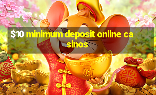 $10 minimum deposit online casinos