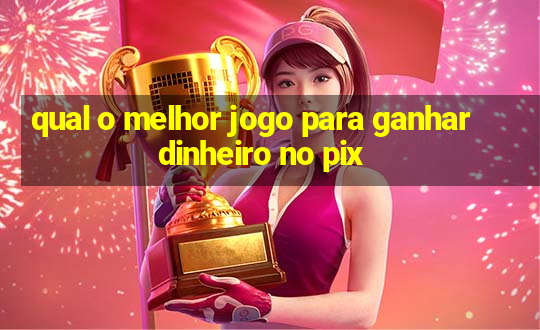 qual o melhor jogo para ganhar dinheiro no pix