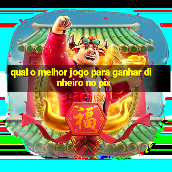 qual o melhor jogo para ganhar dinheiro no pix