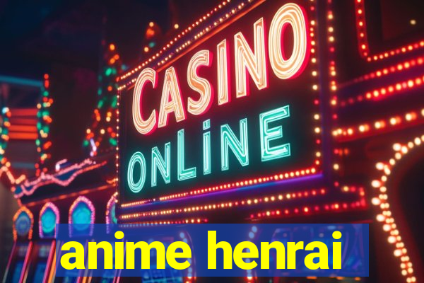 anime henrai