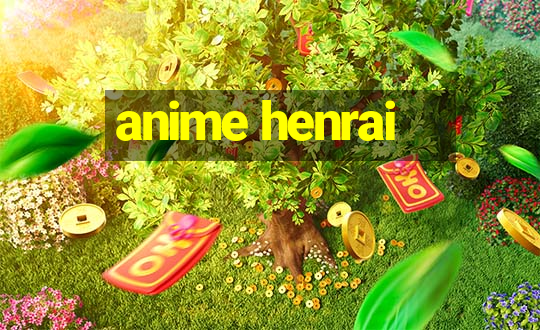 anime henrai