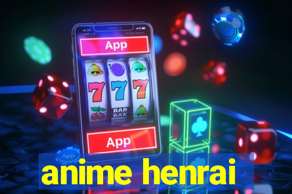 anime henrai