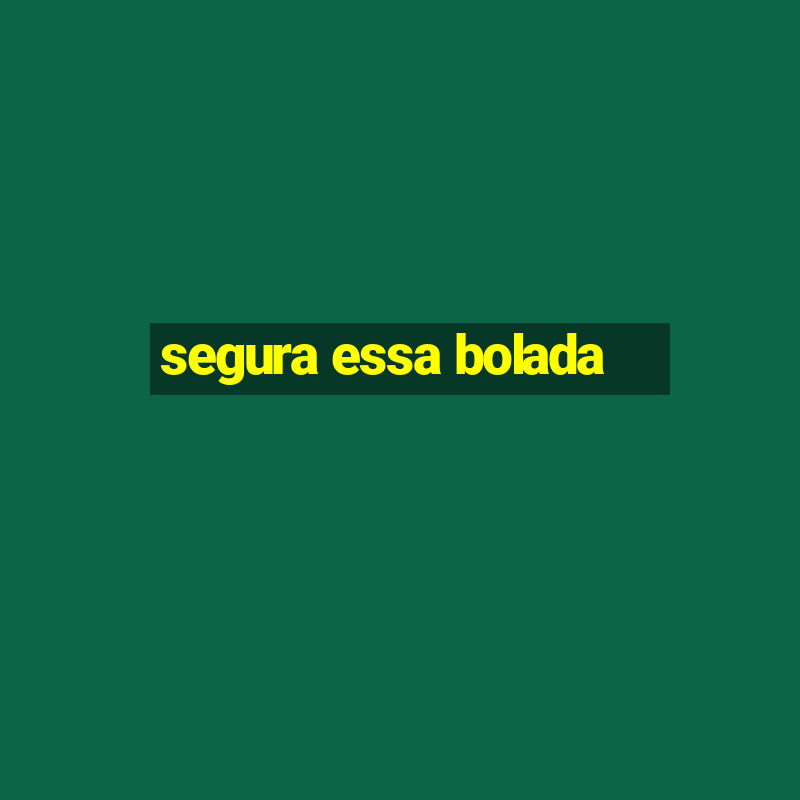 segura essa bolada