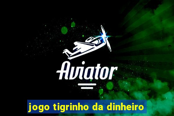 jogo tigrinho da dinheiro