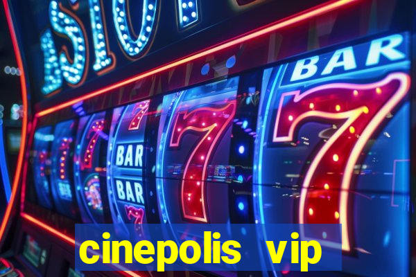 cinepolis vip parque shopping