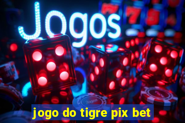 jogo do tigre pix bet