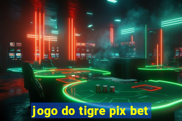 jogo do tigre pix bet