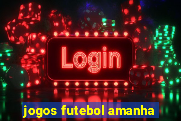 jogos futebol amanha