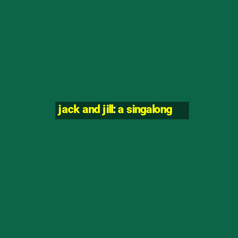 jack and jill: a singalong