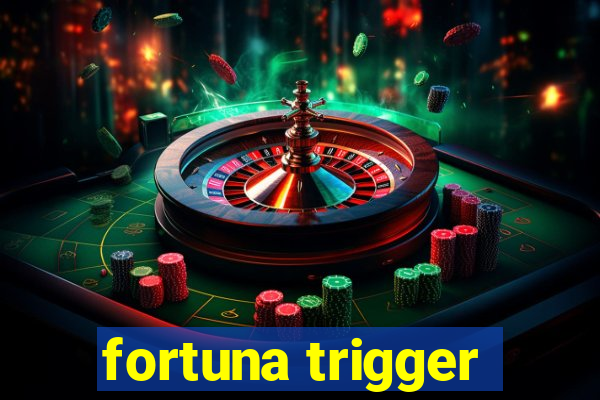 fortuna trigger