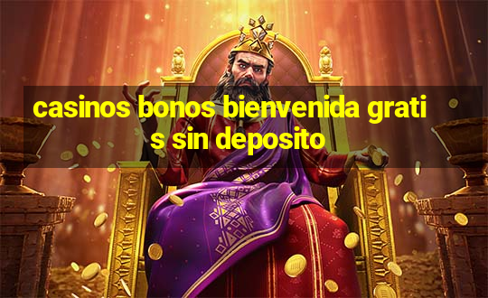 casinos bonos bienvenida gratis sin deposito