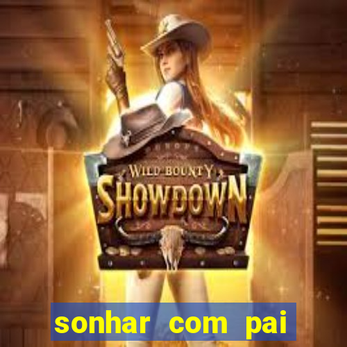 sonhar com pai falecido jogo do bicho