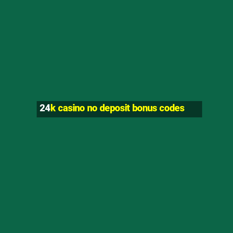 24k casino no deposit bonus codes