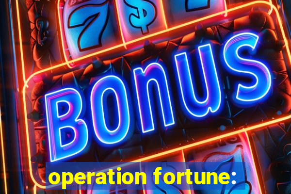 operation fortune: