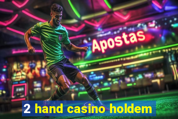 2 hand casino holdem