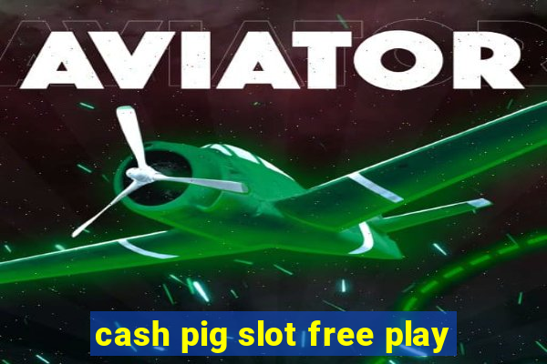 cash pig slot free play