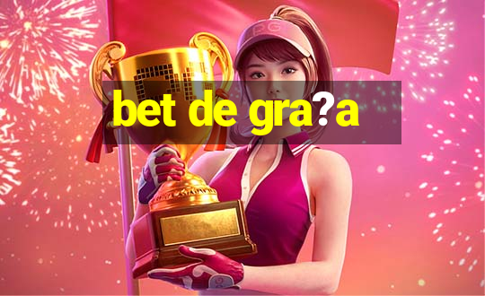 bet de gra?a