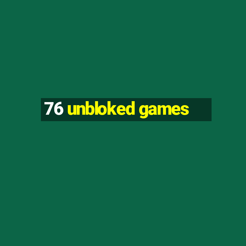 76 unbloked games