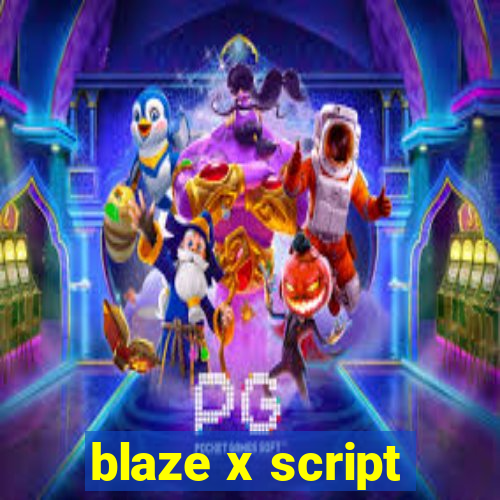 blaze x script