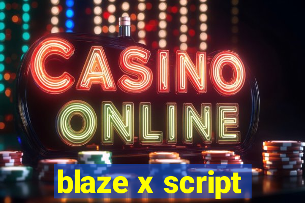 blaze x script