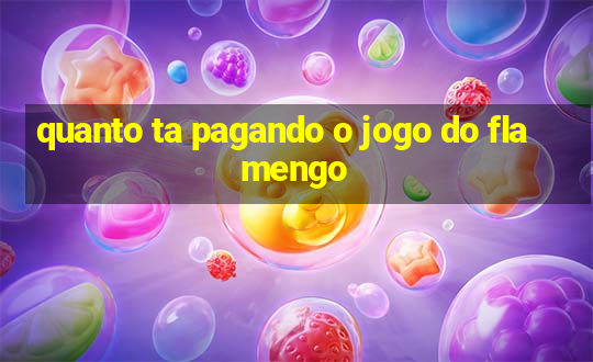 quanto ta pagando o jogo do flamengo