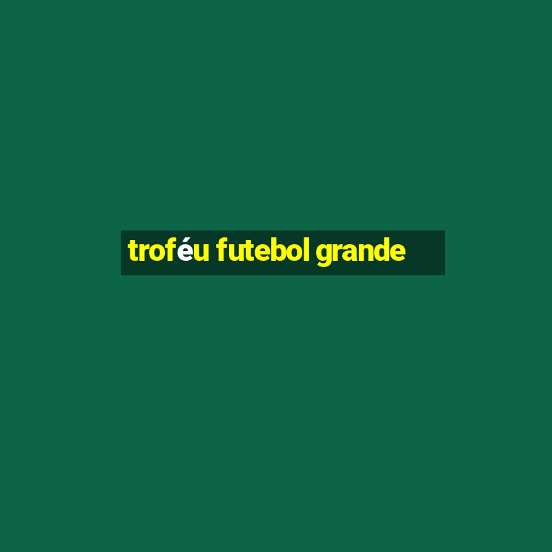 troféu futebol grande