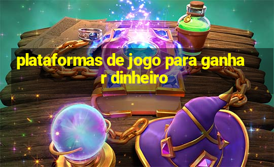 plataformas de jogo para ganhar dinheiro