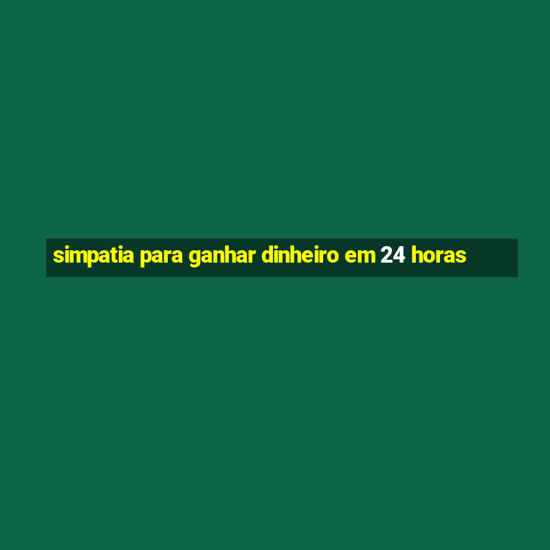 simpatia para ganhar dinheiro em 24 horas