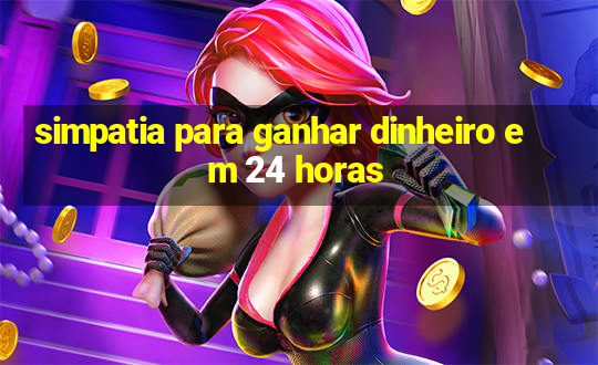 simpatia para ganhar dinheiro em 24 horas