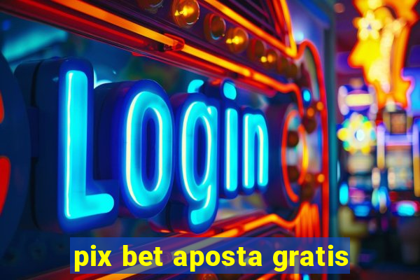 pix bet aposta gratis