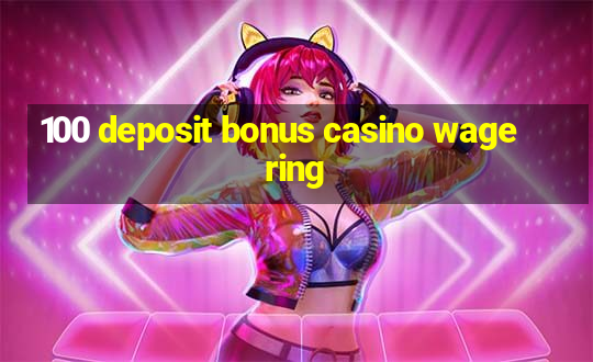 100 deposit bonus casino wagering