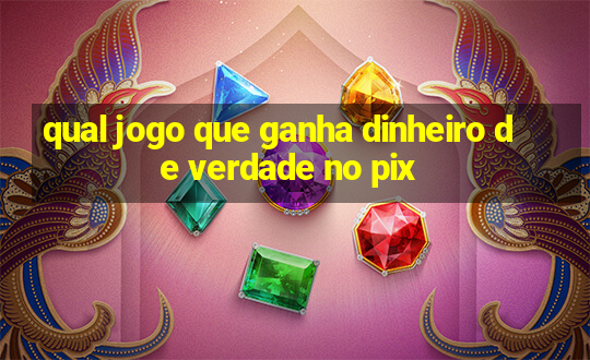 qual jogo que ganha dinheiro de verdade no pix