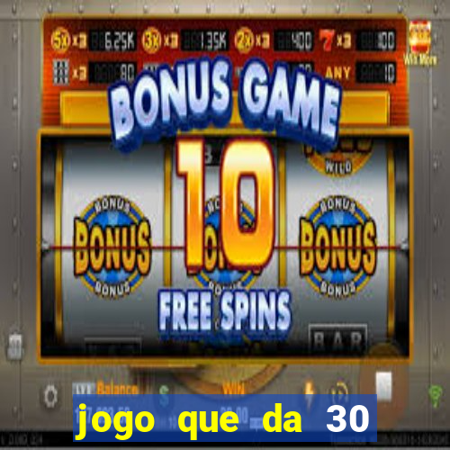 jogo que da 30 reais de b?nus