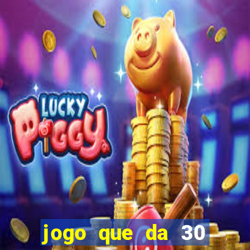 jogo que da 30 reais de b?nus