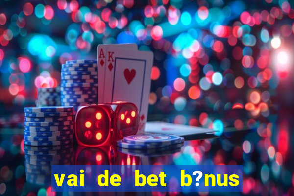 vai de bet b?nus sem depósito