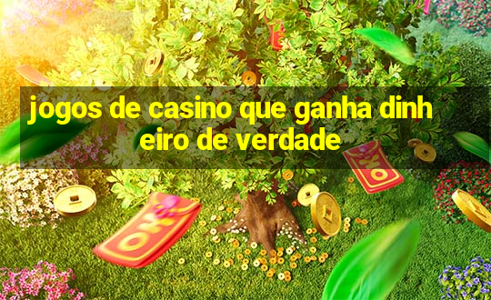 jogos de casino que ganha dinheiro de verdade