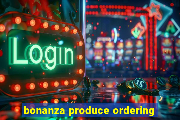 bonanza produce ordering