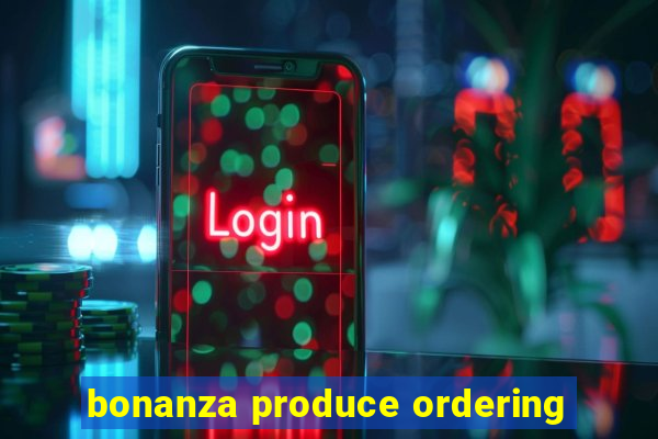 bonanza produce ordering