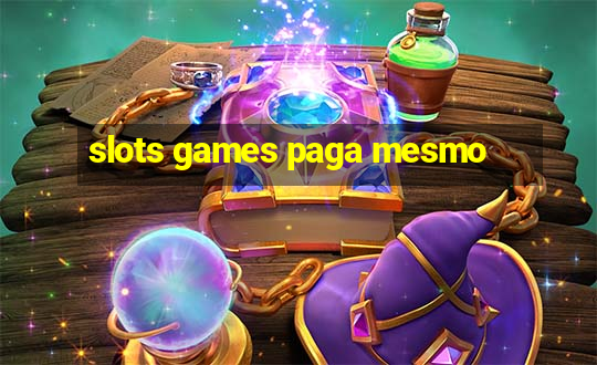 slots games paga mesmo