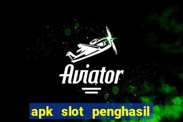 apk slot penghasil saldo dana