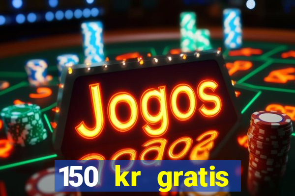 150 kr gratis casino uten innskudd