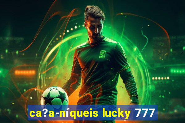 ca?a-níqueis lucky 777